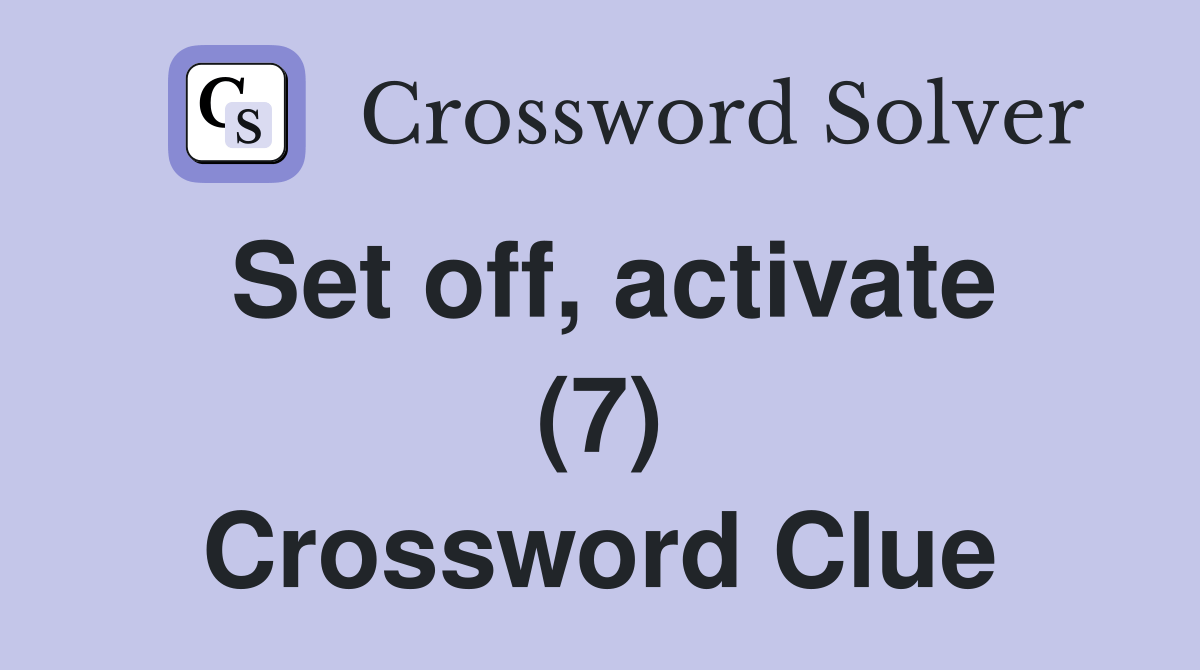 Set off, activate (7) Crossword Clue Answers Crossword Solver